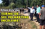 Erhan Usta'dan Terme'de Sel Felaketine İnceleme