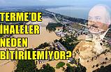 Erhan Usta; Terme'de İhaleler Neden Bitirilemiyor?