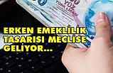 Erken emeklilik Tasarısı Meclis’e geliyor