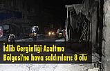 İdlib'te hava saldırıları: 8 ölü