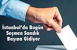İstanbul'da Bugün Seçmen Sandık Başına Gidiyor