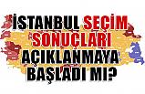 İstanbul Seçim Sonuçları Açıklanmaya Başladı mı?