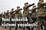 Müjde: Yeni askerlik sistemi yasalaştı!