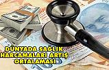 DÜNYADA SAĞLIK HARCAMALARI ARTIŞ ORTALAMASI GENEL ENFLASYON ORTALAMASININ 3 KATI