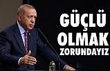 Erdoğan; Güçlü Olmak Zorundayız