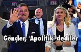 İBB Başkanı Ekrem İmamoğlu, 'Gençler, 'Apolitik' dediler