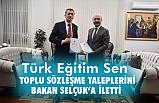 Türk Eğitim-Sen Toplu Sözleşme Taleplerini Bakan Selçuk'a Sundu