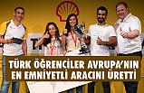 Türk öğrenciler, Avrupa’nın En Emniyetli Aracını Üretti