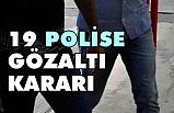 19 ilde Dev Operasyon! 41polise gözaltı kararı