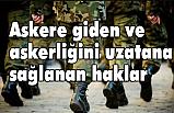 Askere giden ve askerliğini uzatana sağlanan haklar nedir?
