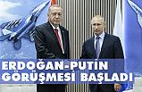 Cumhurbaşkanı Erdoğan - Vladimir Putin görüşmesi başladı