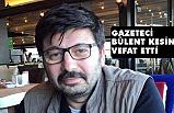 Gazeteci Bülent Keskin Hayatını Kaybetti