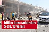 İdlib'e Hava Saldırıları: Ölü ve Yaralılar Var