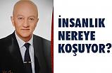 İNSANLIK NEREYE KOŞUYOR ?