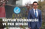 KAYYUM DÜŞMANLIĞI VE PKK SEVGİSİ