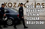Koza İpek davasında istenen cezalar belli oldu