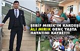 Şerif Mırık'ın Kardeşi Ali Mırık Hayatını Kaybetti