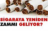 Sigaraya Yeniden Zam mı Geliyor?
