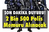 Son Dakika Duyuru: 2 Bin 500 Polis Memuru Alınacak