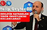 Talip Geylan; Devletin Kaynakları Terör Örgütüne Kullanılamaz