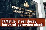 TCMB'de, 9 üst düzey bürokrat görevden alındı