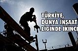 TÜRKİYE, DÜNYA İNŞAAT LİGİNDE İKİNCİ