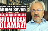 Yazarlar Derneği Başkanı Ahmet Seven, Eşkiya Belediyelere Hükümran Olamaz