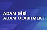 ADAM GİBİ ADAM OLABİLMEK !