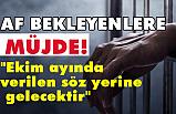 Af Bekleyenlere Müjde; Ekim Ayında Verilen Söz Yerine Gelecektir