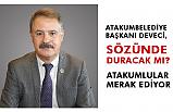 Atakum Belediye Başkanı Cemil Deveci Sözünde Duracak mı?