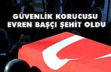Güvenlik Korucusu Evren Başçı Şehit Oldu