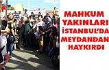 Mahkum Yakınları İstanbul, Özgürlük Meydanı'nda Af İstedi