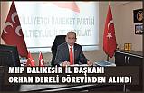 MHP Balıkesir İl Başkanı Orhan Dereli Görevinden Alındı