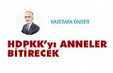 Mustafa Önder, HDPKK’yı anneler bitirecek!