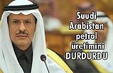 Son dakika: Suudi Arabistan petrol üretimini durdurduğunu açıkladı