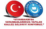 Türk Eğitim-Sen, Diyarbakır'da yapılan Kalleş Saldırıyı Kınadı