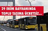 29 EKİM’DE İSTANBUL’DA TOPLU ULAŞIM ÜCRETSİZ