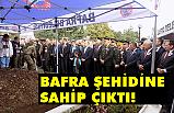 BAFRA ŞEHİDİNE SAHİP ÇIKTI!