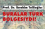 Prof. Tellioğlu; Buralar Türkler tarafından idare edildi