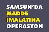 Samsun Emniyeti, Uyuşturucu Madde Üreticilerine Baskın Düzenledi