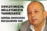 Sezgin Gümüş, Santral Konusunda Endişelerimiz Var!