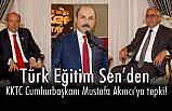 Türk Eğitim Sen Genel Başkanı Geylan'dan KKTC Cumhurbaşkanı Akıncı'ya Tepki