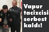 Vapur tacizcisi serbest kaldı. Av.Güner Şaşkın!