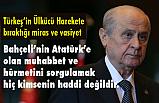 Bahçeli’nin, Atatürk’e olan sevgisini sorgulamak kimsenin haddi değildir