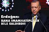 Cumhurbaşkanımız Erdoğan, Bana İmamhatipliler Bile Saldırdı