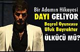 Dayı: Bir Adamın Hikayesi geliyor (Ufuk Bayraktar Ülkücü mü?)