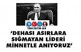 “Dehası Asırlara Sığmayan Lideri Minnetle Anıyoruz”