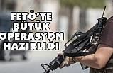 FETÖ'ye Büyük Operasyon Hazırlığı