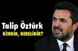 Talip Öztürk kimdir, Nerelidir?