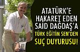 Türk Eğitim-Sen'den 'Atatürk'e Hakaret' eden Said Dağdaş'a Suç Duyurusu